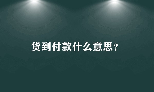 货到付款什么意思？