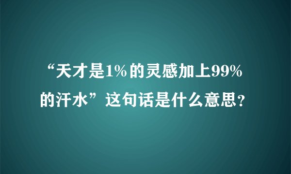 “天才是1%的灵感加上99%的汗水”这句话是什么意思？