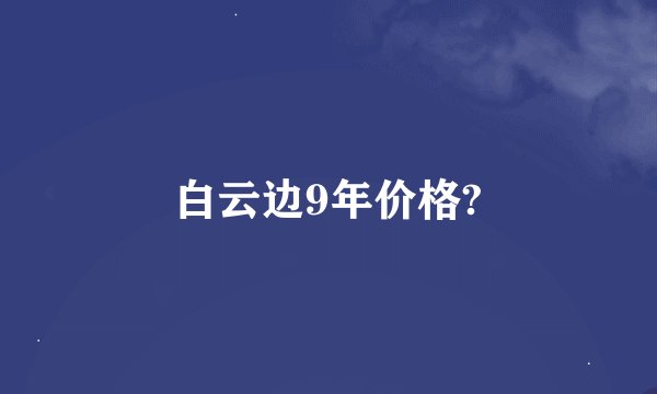 白云边9年价格?