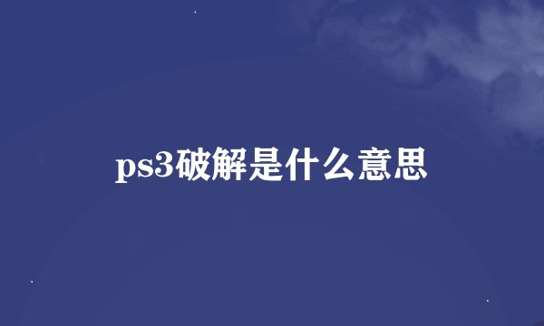 ps3破解是什么意思