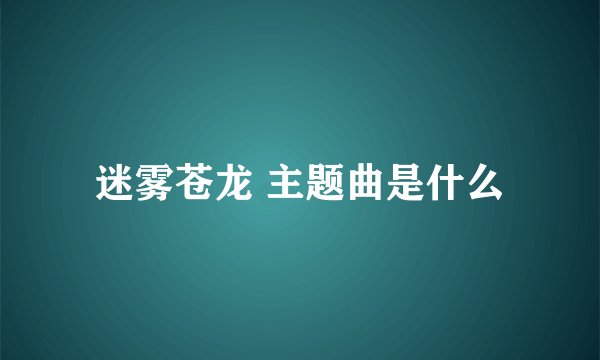 迷雾苍龙 主题曲是什么