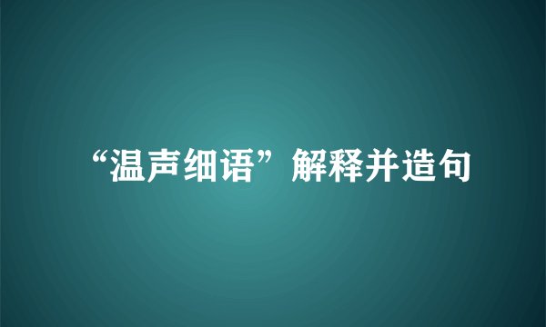 “温声细语”解释并造句