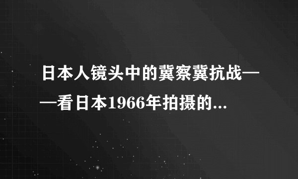 日本人镜头中的冀察冀抗战——看日本1966年拍摄的战争电影《赤色天使》