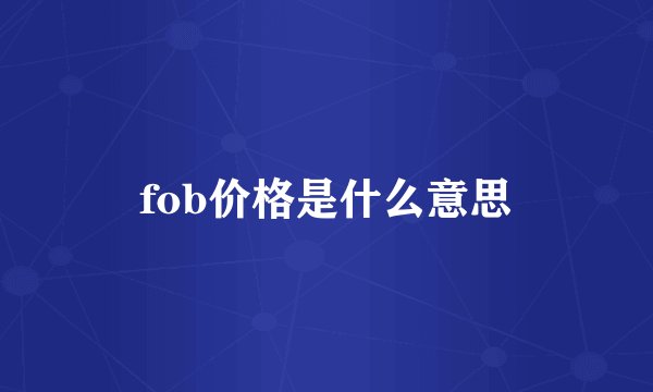 fob价格是什么意思