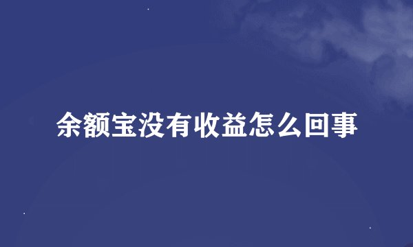 余额宝没有收益怎么回事