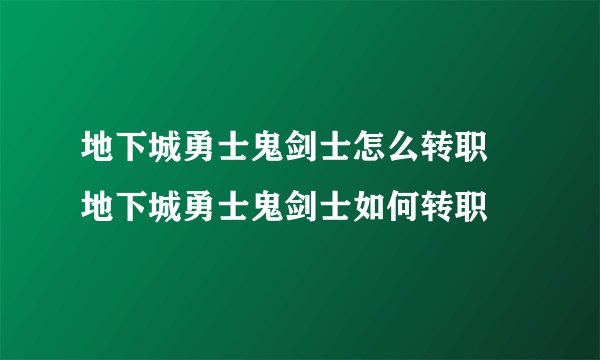 地下城勇士鬼剑士怎么转职 地下城勇士鬼剑士如何转职