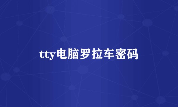 tty电脑罗拉车密码