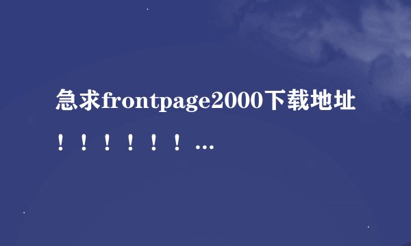 急求frontpage2000下载地址！！！！！！！！！！！！！