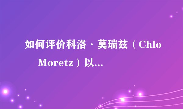 如何评价科洛·莫瑞兹（Chloë Moretz）以及其前途？