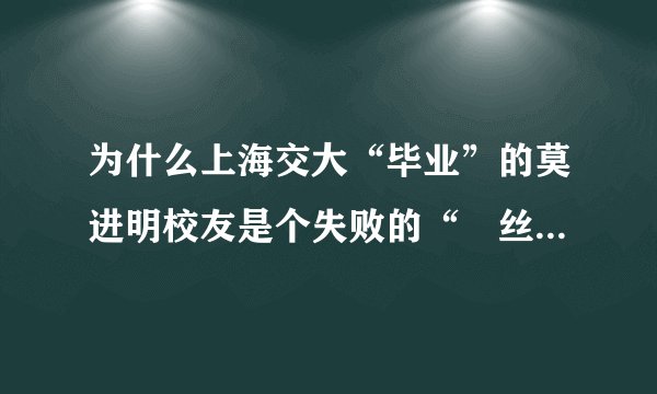 为什么上海交大“毕业”的莫进明校友是个失败的“屌丝”？ 该人为东莞的山寨厂厂主，做什么都失败！
