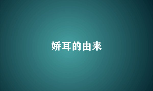 娇耳的由来