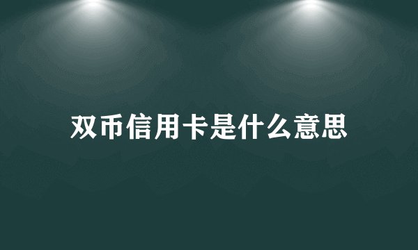 双币信用卡是什么意思