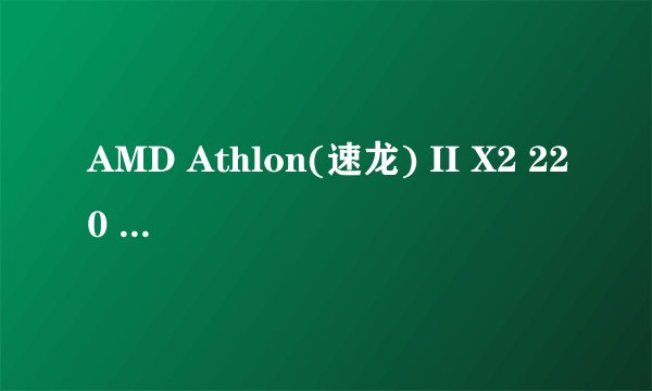 AMD Athlon(速龙) II X2 220 双核 用什么主板好，