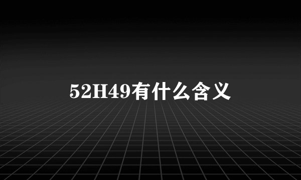 52H49有什么含义