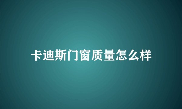 卡迪斯门窗质量怎么样