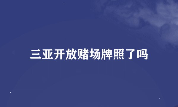 三亚开放赌场牌照了吗