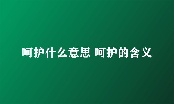 呵护什么意思 呵护的含义