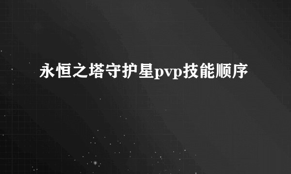 永恒之塔守护星pvp技能顺序