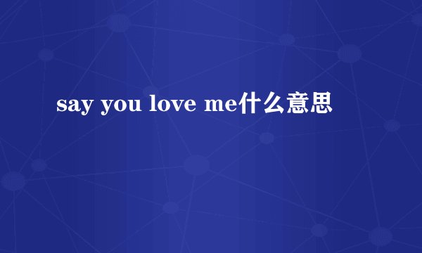 say you love me什么意思