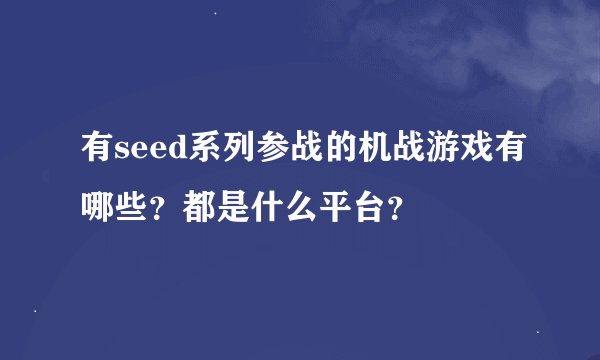 有seed系列参战的机战游戏有哪些？都是什么平台？