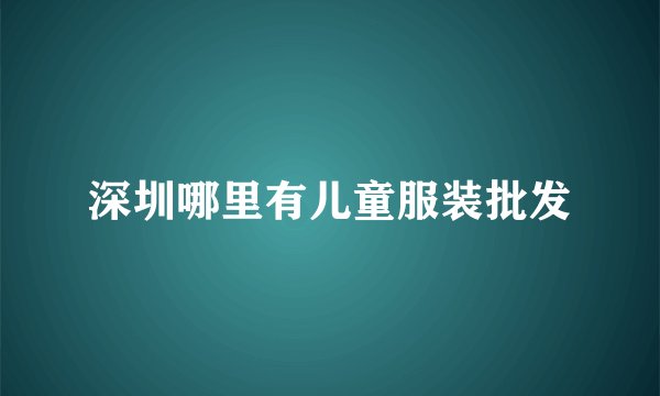 深圳哪里有儿童服装批发