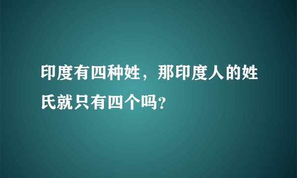 印度有四种姓，那印度人的姓氏就只有四个吗？