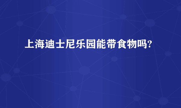上海迪士尼乐园能带食物吗?