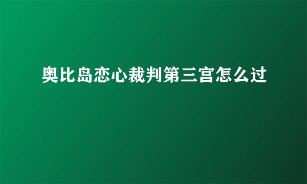 奥比岛恋心裁判第三宫怎么过