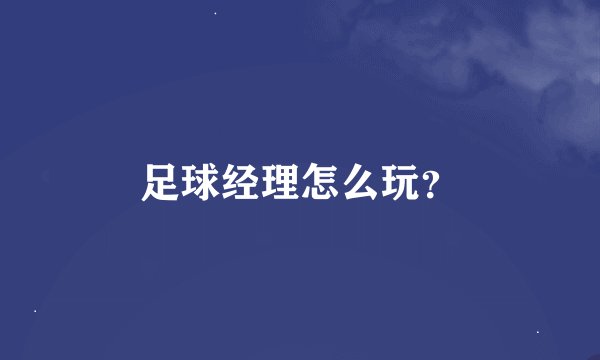 足球经理怎么玩？