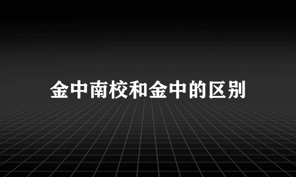 金中南校和金中的区别