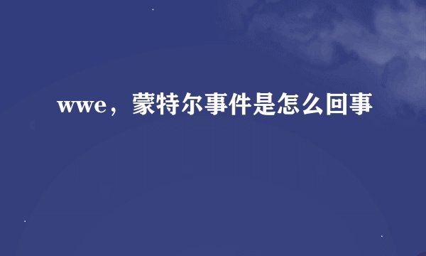 wwe，蒙特尔事件是怎么回事