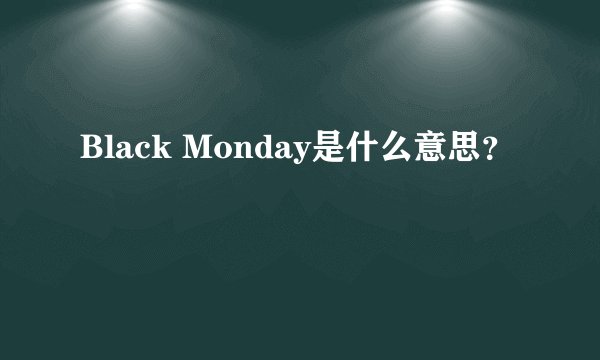 Black Monday是什么意思？