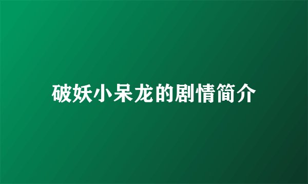 破妖小呆龙的剧情简介
