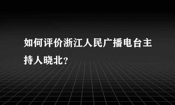 如何评价浙江人民广播电台主持人晓北?