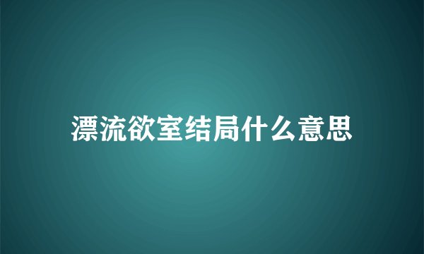 漂流欲室结局什么意思