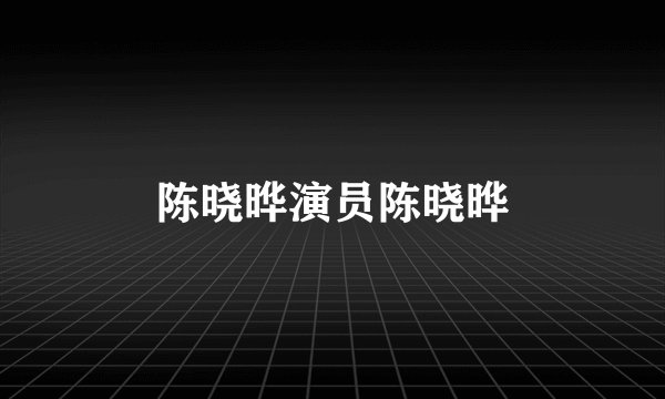 陈晓晔演员陈晓晔