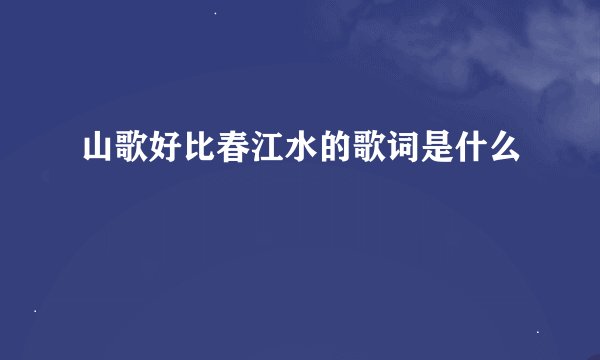 山歌好比春江水的歌词是什么