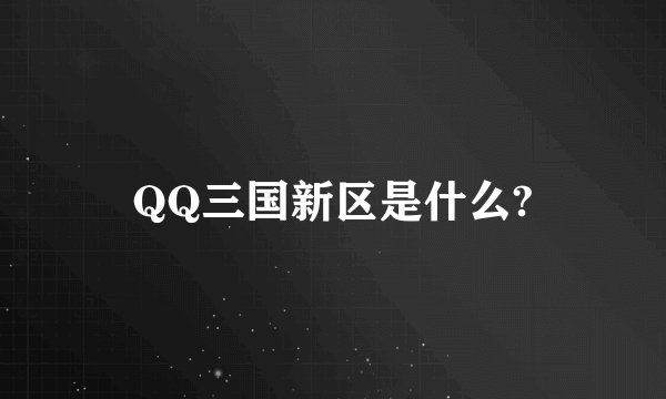 QQ三国新区是什么?