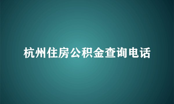 杭州住房公积金查询电话