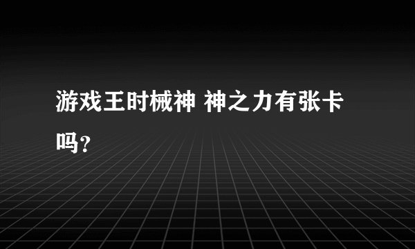 游戏王时械神 神之力有张卡吗？