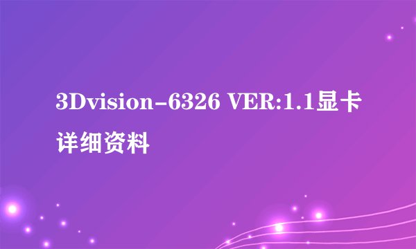 3Dvision-6326 VER:1.1显卡详细资料