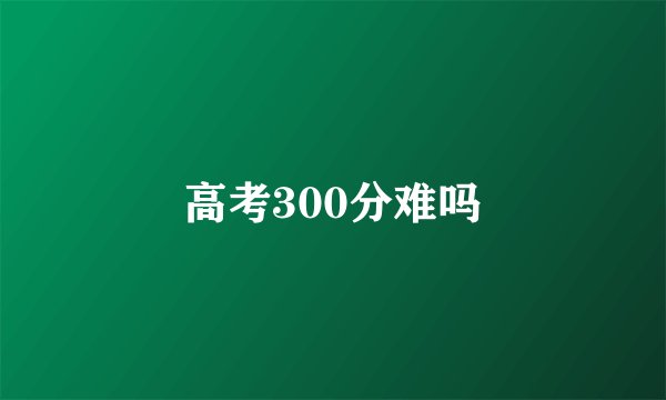 高考300分难吗