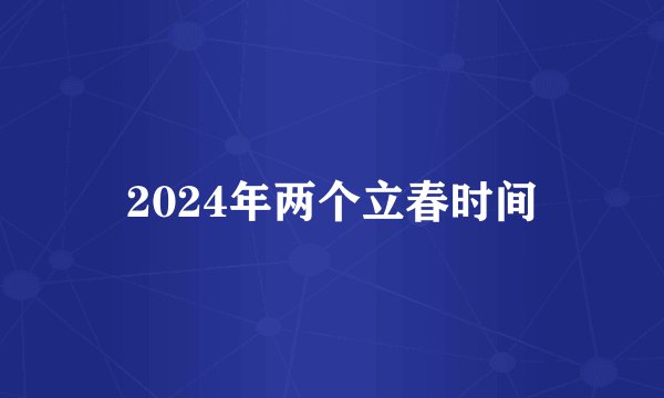2024年两个立春时间