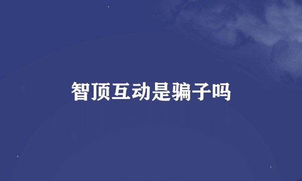 智顶互动是骗子吗