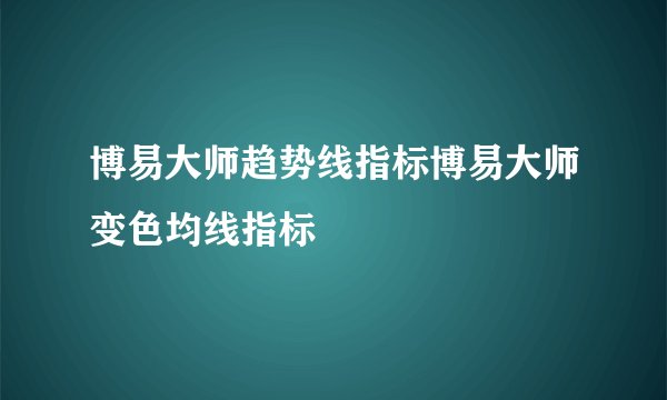 博易大师趋势线指标博易大师变色均线指标