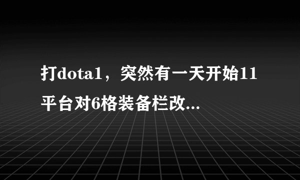打dota1，突然有一天开始11平台对6格装备栏改键失灵，单机打ai常用的dota helper改键也不管用了，求教求教
