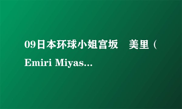 09日本环球小姐宫坂絵美里（Emiri Miyasaka）详细个人资料