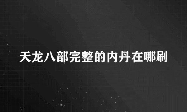天龙八部完整的内丹在哪刷