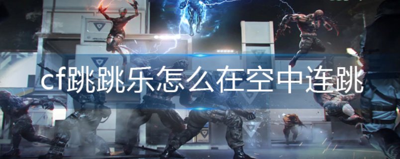 cf跳跳乐怎么在空中连跳