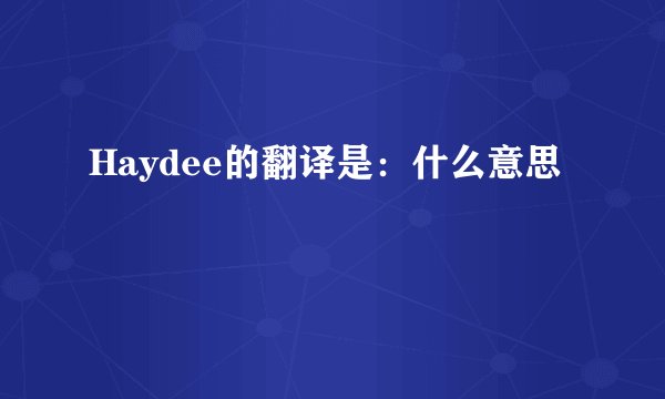 Haydee的翻译是：什么意思